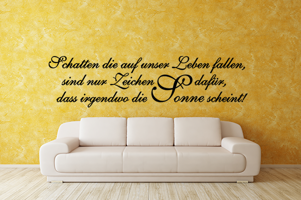 Schatten die auf unser Leben fallen, sind nur Zeichen dafür, dass irgendwo die Sonne scheint!