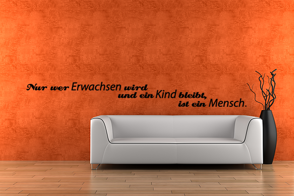 Nur wer Erwachsen ist und ein Kind bleibt, ist ein Mensch.