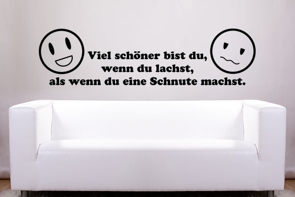 Viel schöner bist du, wenn du lachst, als wenn du eine Schnute machst.